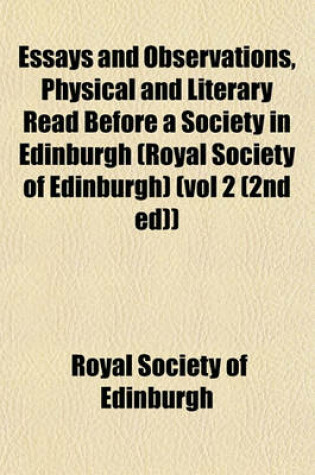 Cover of Essays and Observations, Physical and Literary Read Before a Society in Edinburgh (Royal Society of Edinburgh) (Vol 2 (2nd Ed))