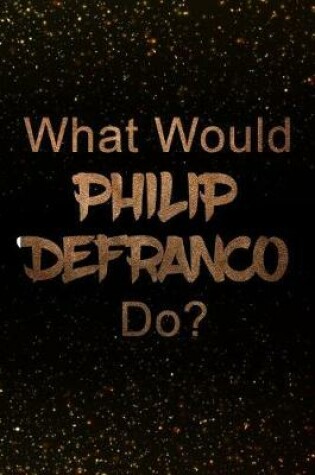 Cover of What Would Philip Defranco Do?