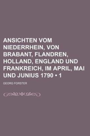 Cover of Ansichten Vom Niederrhein, Von Brabant, Flandren, Holland, England Und Frankreich, Im April, Mai Und Junius 1790 (1)