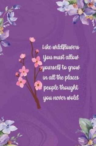 Cover of Like Wildflowers You Must Allow Yourself To Grow In All The Places People Thought You Never Wold