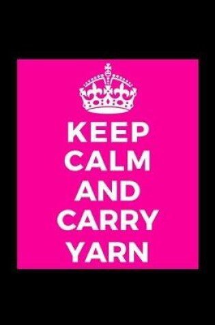 Cover of Keep Calm and Carry Yarn