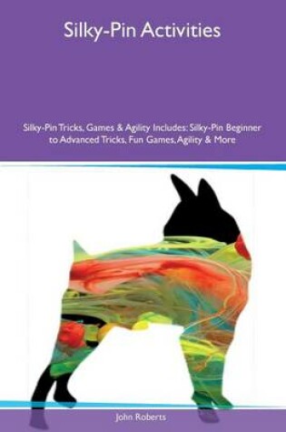 Cover of Silky-Pin Activities Silky-Pin Tricks, Games & Agility Includes