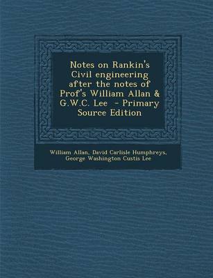 Book cover for Notes on Rankin's Civil Engineering After the Notes of Prof's William Allan & G.W.C. Lee - Primary Source Edition