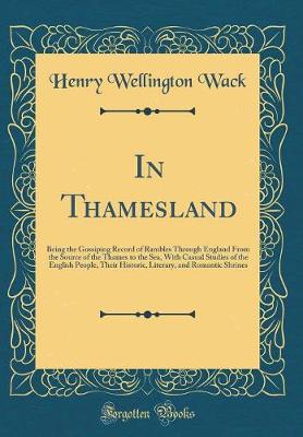 Book cover for In Thamesland: Being the Gossiping Record of Rambles Through England From the Source of the Thames to the Sea, With Casual Studies of the English People, Their Historic, Literary, and Romantic Shrines (Classic Reprint)