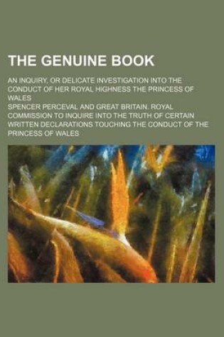 Cover of The Genuine Book; An Inquiry, or Delicate Investigation Into the Conduct of Her Royal Highness the Princess of Wales