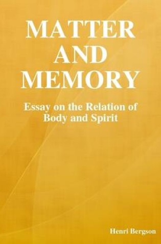 Cover of Matter and Memory: Essay on the Relation of Body and Spirit