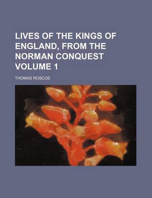 Book cover for Lives of the Kings of England, from the Norman Conquest Volume 1