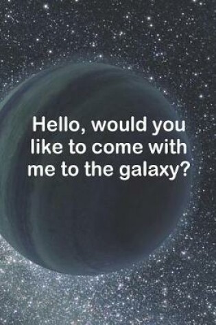 Cover of Hello, Would You Like To Come With Me to The Galaxy?