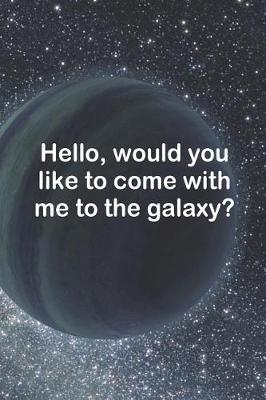 Book cover for Hello, Would You Like To Come With Me to The Galaxy?