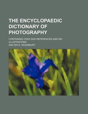 Book cover for The Encyclopaedic Dictionary of Photography; Containing Over 2000 References and 500 Illustrations