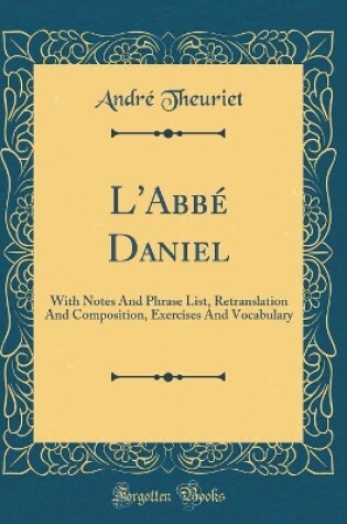 Cover of L'Abbé Daniel: With Notes And Phrase List, Retranslation And Composition, Exercises And Vocabulary (Classic Reprint)