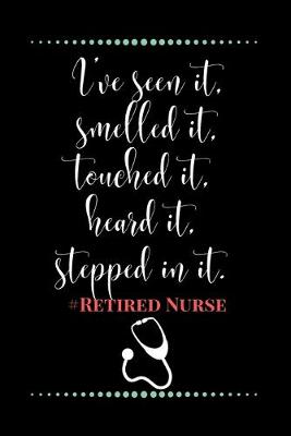 Book cover for I've seen it, smelled it, touched it, heard it, stepped in it.#Retired Nurse-Blank Lined Notebook-Funny Quote Journal-6"x9"/120 pages