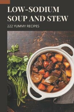 Cover of 222 Yummy Low-Sodium Soup and Stew Recipes