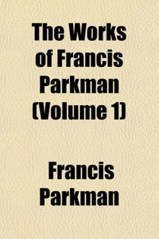 Cover of The Works of Francis Parkman (Volume 1)