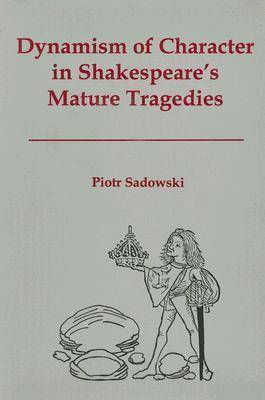 Book cover for Dynamism of Character in Shakespeare's Mature Tragedies