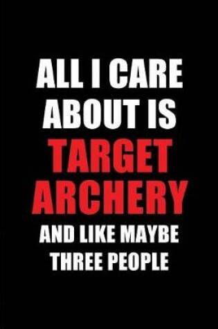 Cover of All I Care about Is Target Archery and Like Maybe Three People