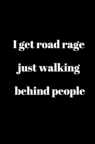 Cover of I get road rage just walking behind people