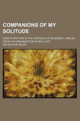 Cover of Companions of My Solitude; Essays Written in the Intervals of Business and an Essay on Organization in Daily Life