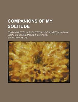 Book cover for Companions of My Solitude; Essays Written in the Intervals of Business and an Essay on Organization in Daily Life