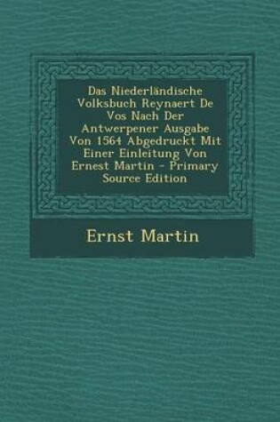 Cover of Das Niederlandische Volksbuch Reynaert de Vos Nach Der Antwerpener Ausgabe Von 1564 Abgedruckt Mit Einer Einleitung Von Ernest Martin - Primary Source