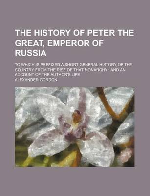 Book cover for The History of Peter the Great, Emperor of Russia (Volume 2); To Which Is Prefixed a Short General History of the Country from the Rise of That Monarchy and an Account of the Author's Life