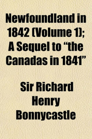 Cover of Newfoundland in 1842 (Volume 1); A Sequel to the Canadas in 1841