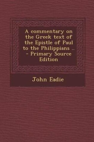 Cover of A Commentary on the Greek Text of the Epistle of Paul to the Philippians ..