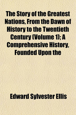Book cover for The Story of the Greatest Nations, from the Dawn of History to the Twentieth Century (Volume 1); A Comprehensive History, Founded Upon the