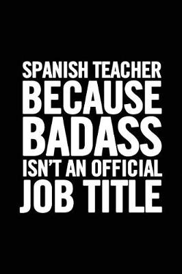 Book cover for Spanish Teacher Because Badass Isn't an Official Job Title