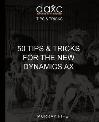 Book cover for 50 Tips & Tricks for the New Dynamics AX