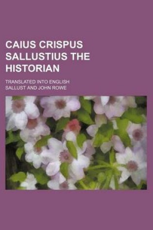 Cover of Caius Crispus Sallustius the Historian; Translated Into English