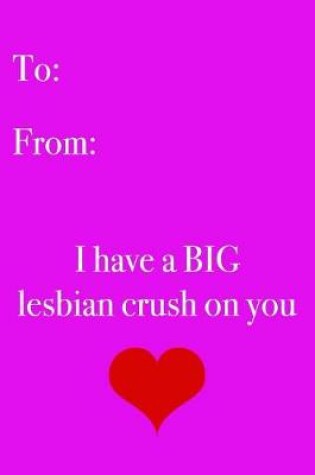 Cover of To From I Have a Big Lesbian Crush on You