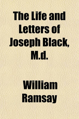 Book cover for The Life and Letters of Joseph Black, M.D.