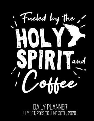 Book cover for Fueled By The Holy Spirit And Coffee Daily Planner July 1st, 2019 To June 30th, 2020