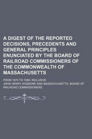 Cover of A Digest of the Reported Decisions, Precedents and General Principles Enunciated by the Board of Railroad Commissioners of the Commonwealth of Massa