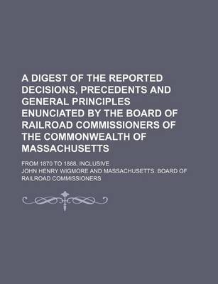 Book cover for A Digest of the Reported Decisions, Precedents and General Principles Enunciated by the Board of Railroad Commissioners of the Commonwealth of Massa