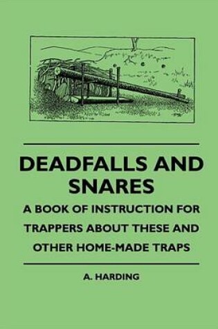 Cover of Deadfalls and Snares - A Book of Instruction for Trappers about These and Other Home-Made Traps