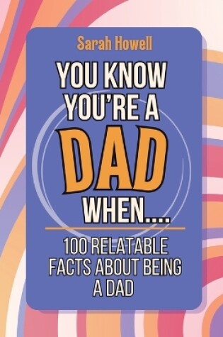 Cover of You Know You're a Dad When... 100 Relatable Facts About Being a Dad