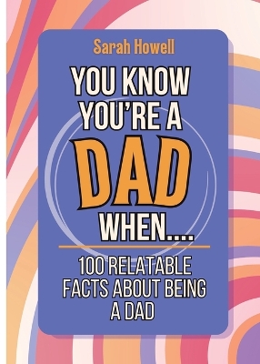 Cover of You Know You're a Dad When... 100 Relatable Facts About Being a Dad