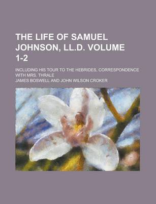 Book cover for The Life of Samuel Johnson, LL.D; Including His Tour to the Hebrides, Correspondence with Mrs. Thrale Volume 1-2