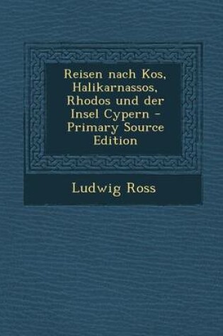 Cover of Reisen Nach Kos, Halikarnassos, Rhodos Und Der Insel Cypern - Primary Source Edition