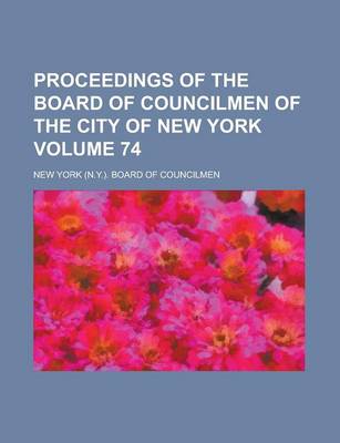 Book cover for Proceedings of the Board of Councilmen of the City of New York Volume 74