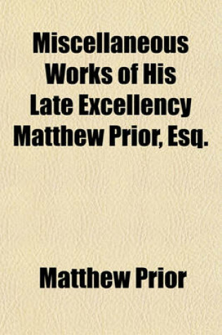 Cover of Miscellaneous Works of His Late Excellency Matthew Prior, Esq.