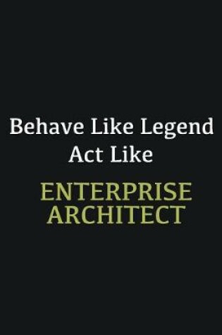 Cover of Behave like Legend Act Like enterprise architect