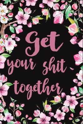 Book cover for Get your shit together