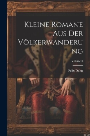 Cover of Kleine Romane Aus Der Völkerwanderung; Volume 3