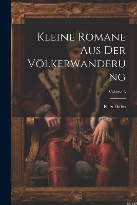 Book cover for Kleine Romane Aus Der Völkerwanderung; Volume 3