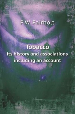 Cover of Tobacco its history and associations including an account