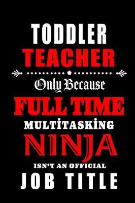 Book cover for Toddler Teacher Only Because Full Time Multitasking Ninja Isn't An Official Job Title