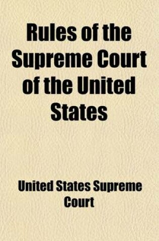 Cover of Rules of the Supreme Court of the United States; Rules with Reference to Appeals from the Court of Claims. Rules of Practive for the Courts of Equity of the United States. Rules of Practice of the Courts of the United States in Admiralty and Maritime Juri